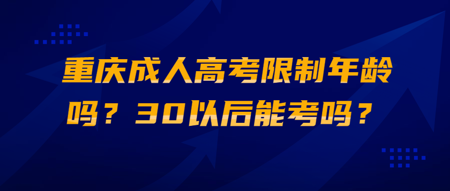 重慶成人高考限制年齡嗎？30以后能考嗎？