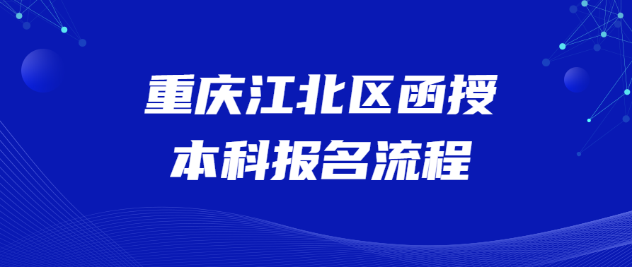 重慶江北區(qū)函授本科報(bào)名流程