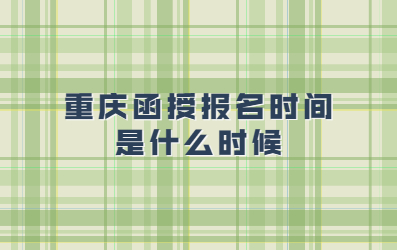 重慶函授報名時間是什么時候