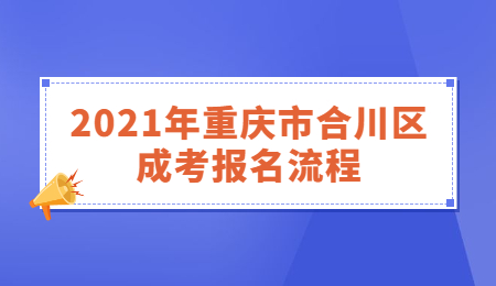2021年重慶市合川區(qū)成考報(bào)名流程