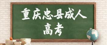 重慶忠縣成人高考報(bào)名