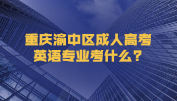 重慶渝中區(qū)成人高考英語專業(yè)考什么?