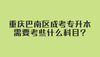 重慶巴南區(qū)成考專升本需要考些什么科目?