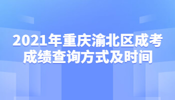 2021年重慶渝北區(qū)成考成績查詢方式及時間
