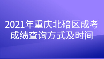 2021年重慶北碚區(qū)成考成績(jī)查詢方式及時(shí)間