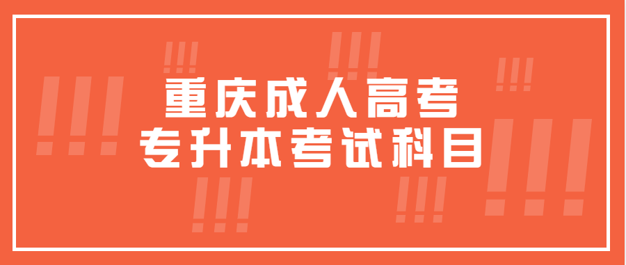 重慶成人高考專升本考試科目有哪些