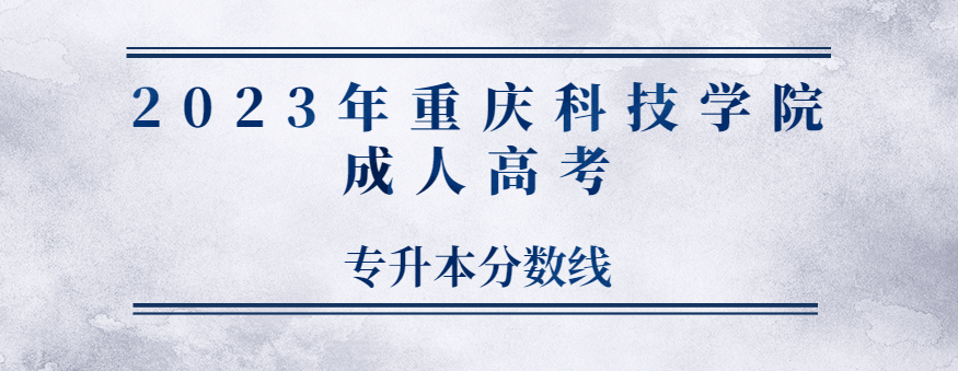 2023年重慶科技學院成人高考專升本分數(shù)線