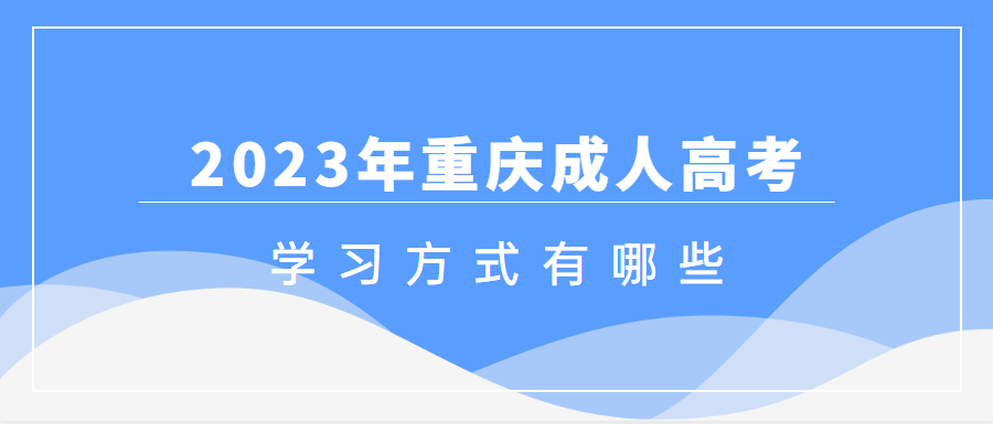 2023年重慶成人高考學習方式有什么？