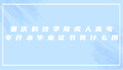 重慶科技學(xué)院成人高考專升本畢業(yè)證書有什么作用