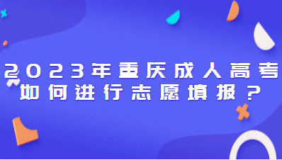 2023年重慶成人高考如何進(jìn)行志愿填報？