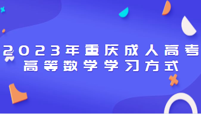 2023年重慶成人高考高等數(shù)學(xué)學(xué)習(xí)方式
