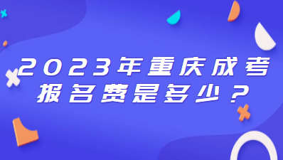 2023年重慶成考報名費是多少？