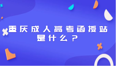 重慶成人高考函授站是是什么？