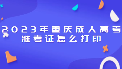 2023年重慶成人高考準考證怎么打印