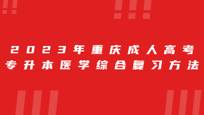 2023年重慶成人高考專升本醫(yī)學綜合復習方法